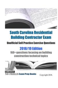 South Carolina Residential Building Contractor Exam Unofficial Self Practice Exercise Questions 2018/19 Edition