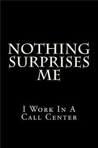 Nothing Surprises Me I Work In A Call Center