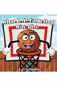 What If My Basketball Was Alive?