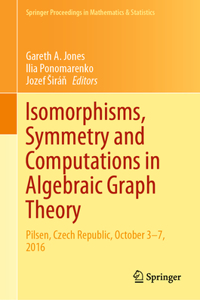 Isomorphisms, Symmetry and Computations in Algebraic Graph Theory: Pilsen, Czech Republic, October 3-7, 2016