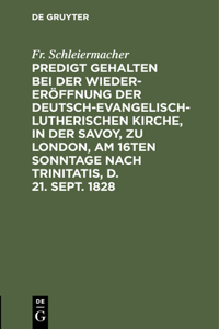 Predigt Gehalten Bei Der Wieder-Eröffnung Der Deutsch-Evangelisch-Lutherischen Kirche, in Der Savoy, Zu London, Am 16ten Sonntage Nach Trinitatis, D. 21. Sept. 1828