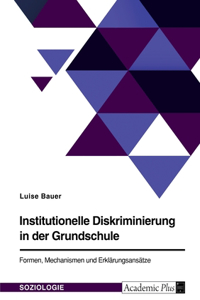 Institutionelle Diskriminierung in der Grundschule. Formen, Mechanismen und Erklärungsansätze