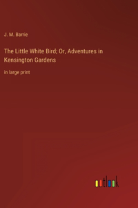 Little White Bird; Or, Adventures in Kensington Gardens