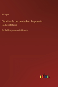 Die Kämpfe der deutschen Truppen in Südwestafrika