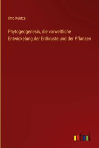 Phytogeogenesis, die vorweltliche Entwickelung der Erdkruste und der Pflanzen