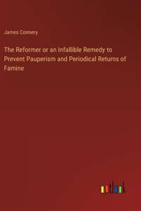 The Reformer or an Infallible Remedy to Prevent Pauperism and Periodical Returns of Famine