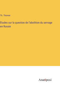 Études sur la question de l'abolition du servage en Russie