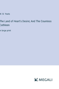 Land of Heart's Desire; And The Countess Cathleen: in large print