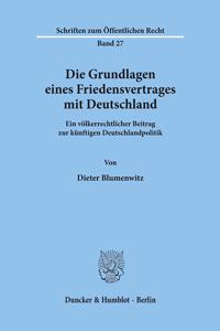 Die Grundlagen Eines Friedensvertrages Mit Deutschland: Ein Volkerrechtlicher Beitrag Zur Kunftigen Deutschlandpolitik