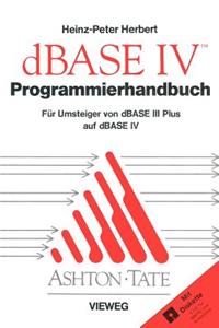 Programmierhandbuch Zu dBASE IV: Für Umsteiger Von dBASE III Plus Auf dBASE IV