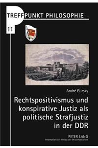 Rechtspositivismus Und Konspirative Justiz ALS Politische Strafjustiz in Der Ddr