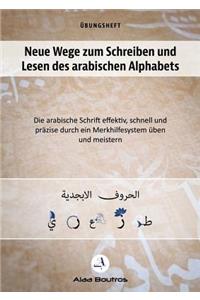 Neue Wege zum Schreiben und Lesen des arabischen Alphabets: Die arabische Schrift effektiv, schnell und präzise durch ein Merkhelfsystem üben und meistern