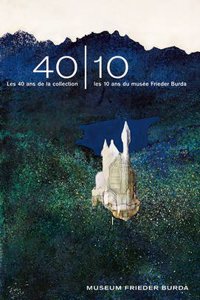 40-10Les 40 ans de la collection - les 10 ans du musée Frieder Burda (French Edition)