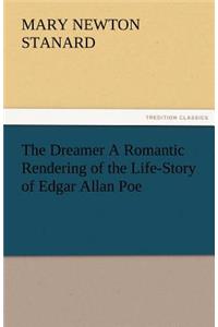 The Dreamer A Romantic Rendering of the Life-Story of Edgar Allan Poe