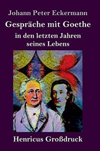 Gespräche mit Goethe in den letzten Jahren seines Lebens (Großdruck)