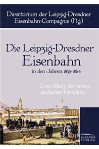 Leipzig-Dresdner Eisenbahn in den Jahren 1839 bis 1864