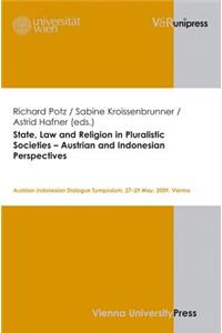State, Law and Religion in Pluralistic Societies - Austrian and Indonesian Perspectives: Austrian-Indonesian Dialogue Symposium, 27-29 May, 2009, Vienna