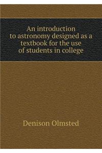 An Introduction to Astronomy Designed as a Textbook for the Use of Students in College