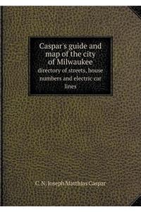Caspar's Guide and Map of the City of Milwaukee Directory of Streets, House Numbers and Electric Car Lines