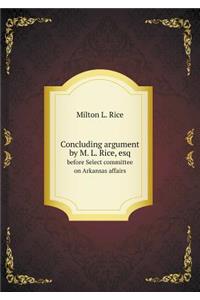 Concluding Argument by M. L. Rice, Esq Before Select Committee on Arkansas Affairs