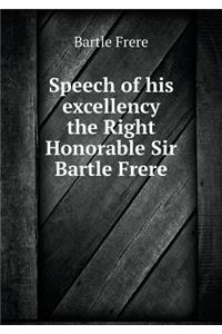 Speech of His Excellency the Right Honorable Sir Bartle Frere