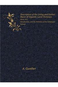 Description of the Living and Extinct Races of Gigantic Land-Tortoises Parts 1 & 2. Introduction, and the Tortoises of the Galapagos Islands
