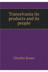 Transylvania Its Products and Its People