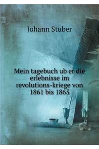 Mein tagebuch ub̈er die erlebnisse im revolutions-kriege von 1861 bis 1865