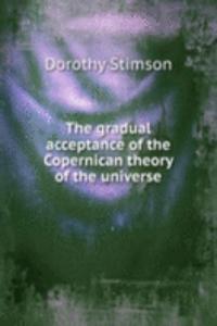 gradual acceptance of the Copernican theory of the universe