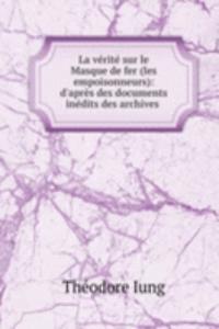 La verite sur le Masque de fer (les empoisonneurs): d'apres des documents inedits des archives .