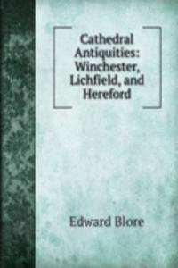 Cathedral Antiquities: Winchester, Lichfield, and Hereford