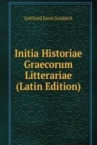 Initia Historiae Graecorum Litterariae (Latin Edition)