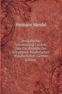 Musikalisches Conversations-Lexikon: Eine Encyklopadie Der Gesammten Musikalischen Wissenschaften (German Edition)