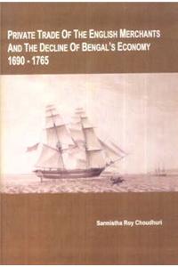 Private Trade Of The English Merchants And The Decline Of Bengals Economy 1690-1765