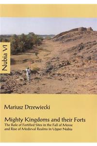 Mighty Kingdoms and Their Forts: The Role of Fortified Sites in the Fall of Meroe and Rise of Medieval Realms in Upper Nubia