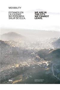 Mexibility. We Are in the City, We Cannot Leave