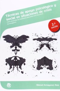 Tecnicas de apoyo psicologico y social en situaciones de crisis (2a edicion): Como desarrollar las habilidades adecuadas ante situaciones de emergencia