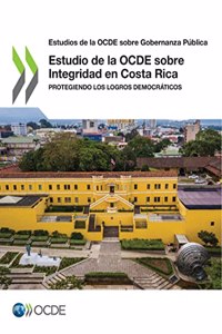 Estudios de la Ocde Sobre Gobernanza Pública Estudio de la Ocde Sobre Integridad En Costa Rica Protegiendo Los Logros Democráticos