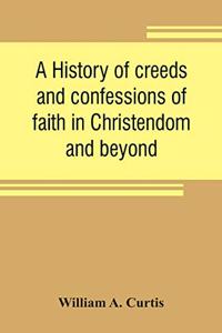 history of creeds and confessions of faith in Christendom and beyond: with historical tables