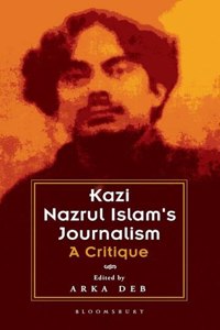 Kazi Nazrul Islam's Journalism: A Critique Arka Deb (ed.)