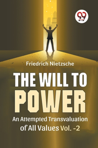 Will To Power An Attempted Transvaluation Of All Values Vol. 2