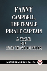 Fanny Campbell, The Female Pirate Captain A Tale of The Revolution (Edition2023)