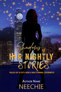 Shadows Of Her Nightly Stories: Tales of a City Girl's Nocturnal Journeys