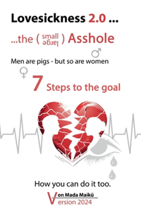 Lovesickness 2.0 ... - ...the smal / large Asshole - 7 Steps to the goal