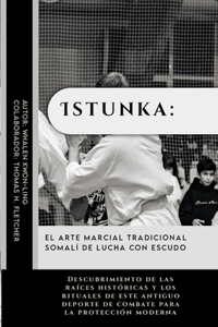 Istunka: el arte marcial tradicional somalí de lucha con escudo: Descubrimiento de las raíces históricas y los rituales de este antiguo deporte de combate pa