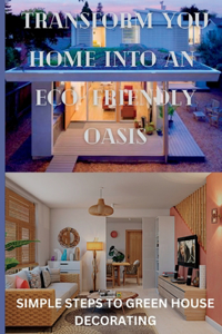 Transform Your Home Into an Eco Friendly Oasis