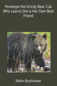 Penelope the Grizzly Bear Cub Who Learns She is Her Own Best Friend