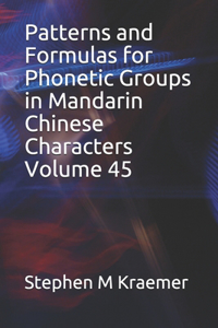 Patterns and Formulas for Phonetic Groups in Mandarin Chinese Characters Volume 45