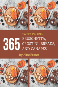 365 Tasty Bruschetta, Crostini, Breads, And Canapes Recipes