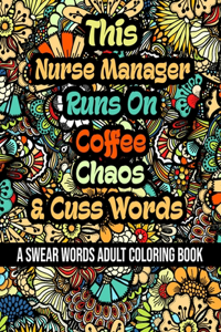 This Nurse Manager Runs On Coffee, Chaos and Cuss Words: A Swear Word Adult Coloring Book For Stress Relieving, Fun Swearing Pages With Animals Mandalas and Flowers Patterns, Funny Christmas Gag Gift For N